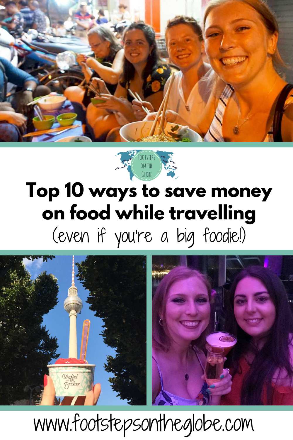 Pinterest image of Mel having street food in Vietnam with friends, having cocktails with a friend in Barcelona and holding an icecream in a cup up to the Berlin TV Tower with the text: "Top 10 ways to save money on food while travelling (even if you're a big foodie!)"