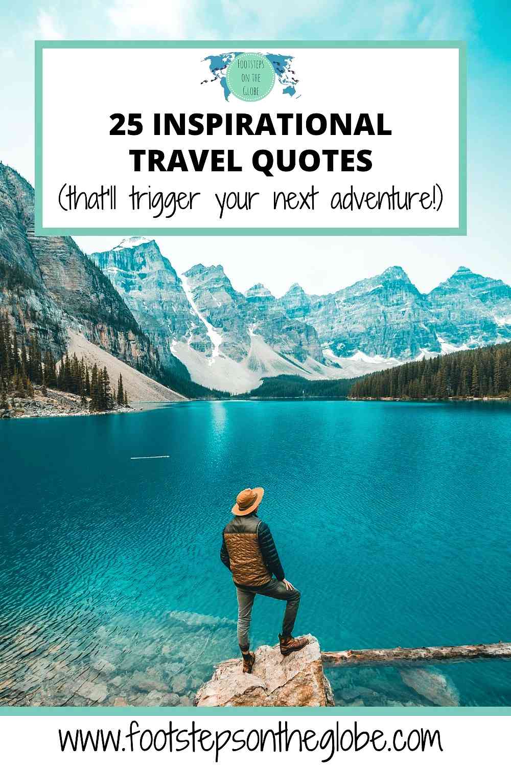 Pinterest image: Man standing in front of a blue lake with snowy mountains in the background with the text: "25 Inspirational travel quotes, that'll trigger your next adventure!"