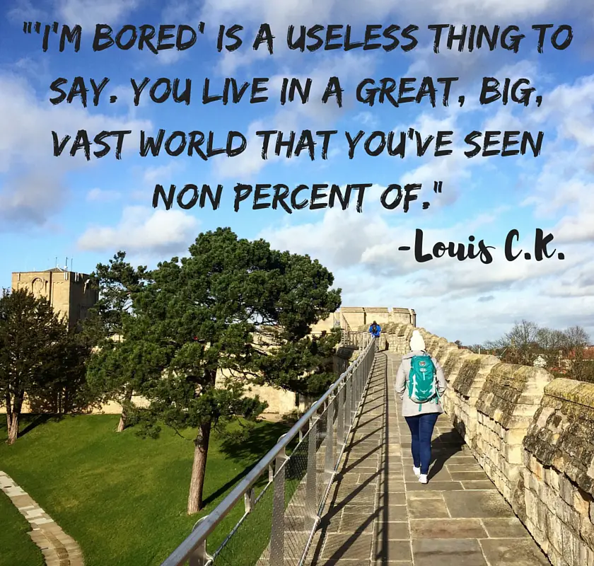 I’m bored’ is a useless thing to say. You live in a great, big, vast world that you’ve seen non percent of_travel_quote