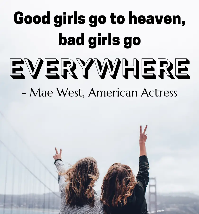 Two women pictured from behind in front of a misty Golden Gate bridge in San Fransisco with their arms out with peace signs with the quote “Good girls go to heaven, bad girls go everywhere.” by Mae West, American Actress