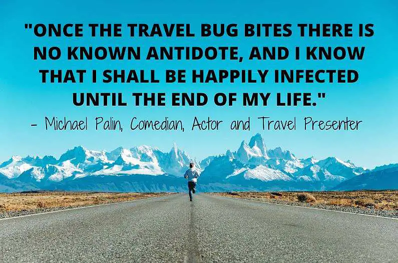 Man running away down a road with snowy mountains and a blue sky in the background with the quote:  "Once the travel bug bites there is no known antidote, and I know that I shall be happily infected until the end of my life." – Michael Palin, Comedian, Actor and Travel Presenter