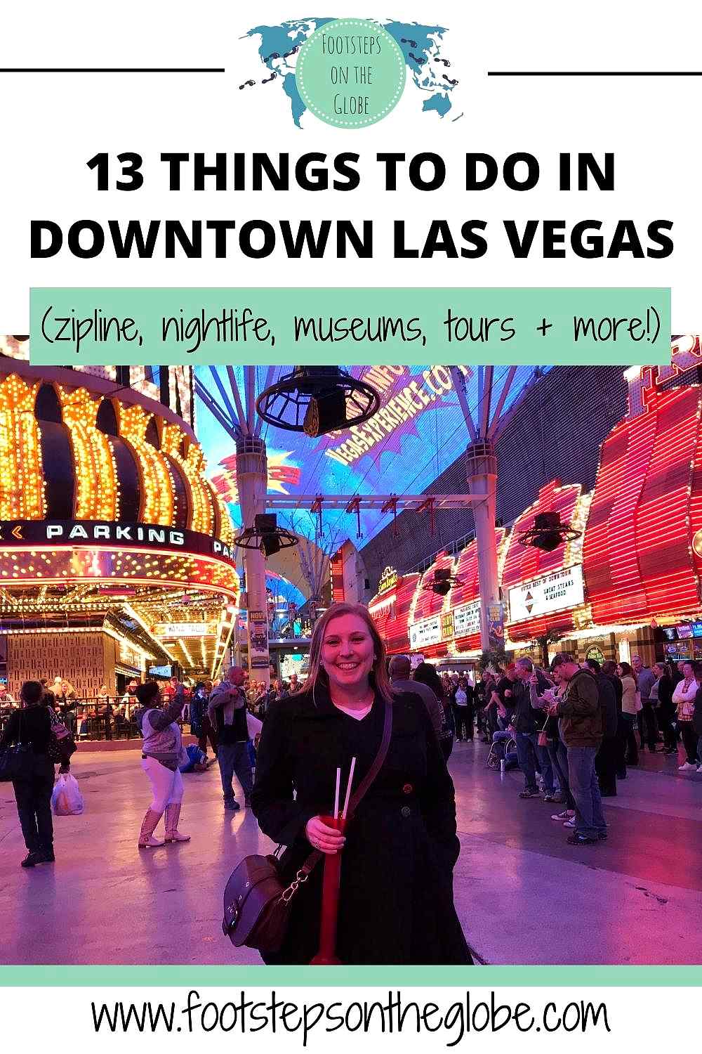 Pinterest image of Mel holding a yard drink wearing a black coat down Fremont Street, lit up with lots of lights with the text: "13 Things to do in Downtown Las Vegas (zipline, museums, tours + more!)"