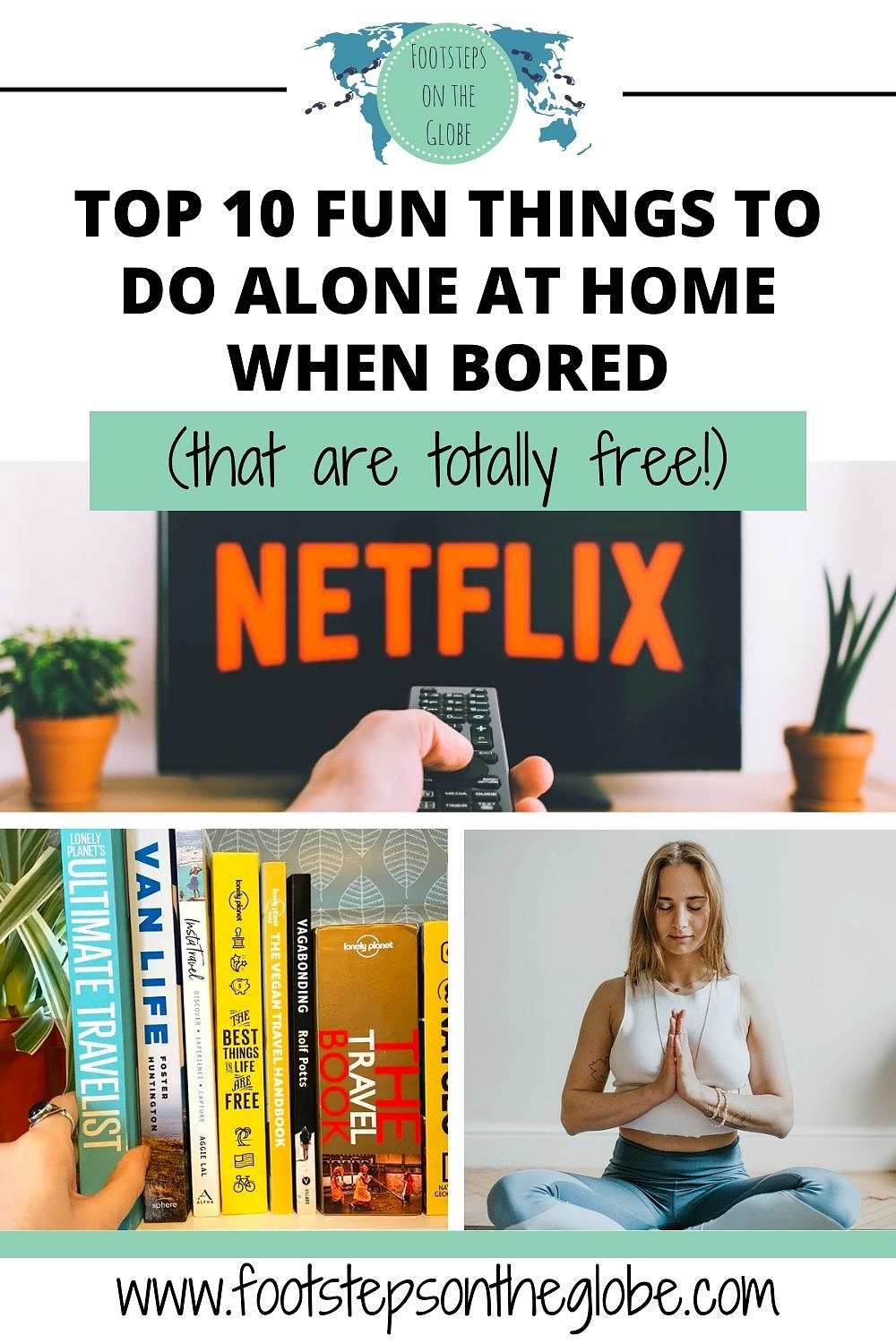 Pinterest image with three different images of Netflix on a screen, a row of travel books and a girl doing yoga with the text: "Top 10 fun things to do alone at home when bored (that are totally free!)"